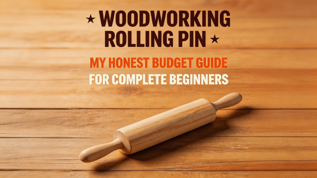 Woodworking Rolling Pin Easy Budget Guide for Beginners