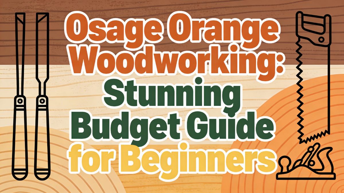 Osage Orange Woodworking: Stunning Budget Guide for Beginners