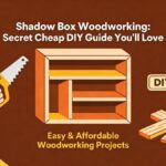 Shadow Box Woodworking: Secret Cheap DIY Guide You'll Love