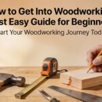 How to Get Into Woodworking: Best Easy Guide for Beginners